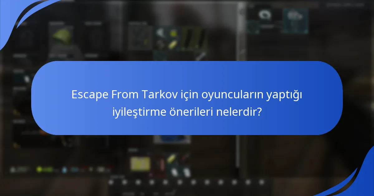 Escape From Tarkov için oyuncuların yaptığı iyileştirme önerileri nelerdir?
