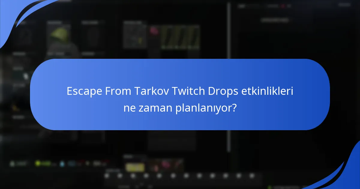 Escape From Tarkov Twitch Drops etkinlikleri ne zaman planlanıyor?