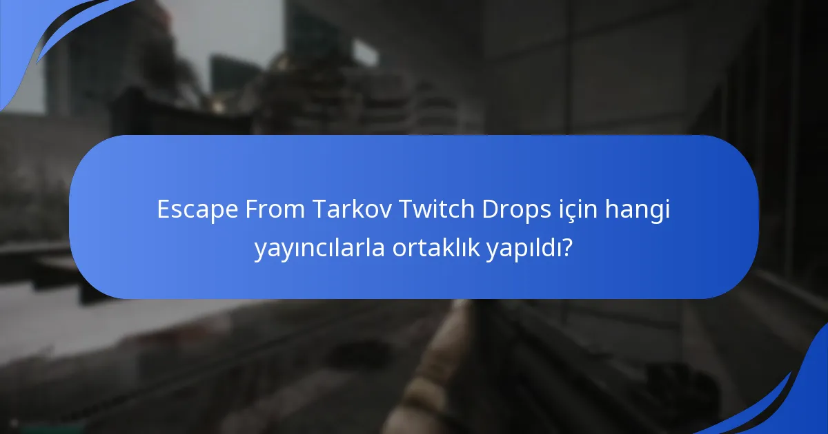 Escape From Tarkov Twitch Drops için hangi yayıncılarla ortaklık yapıldı?