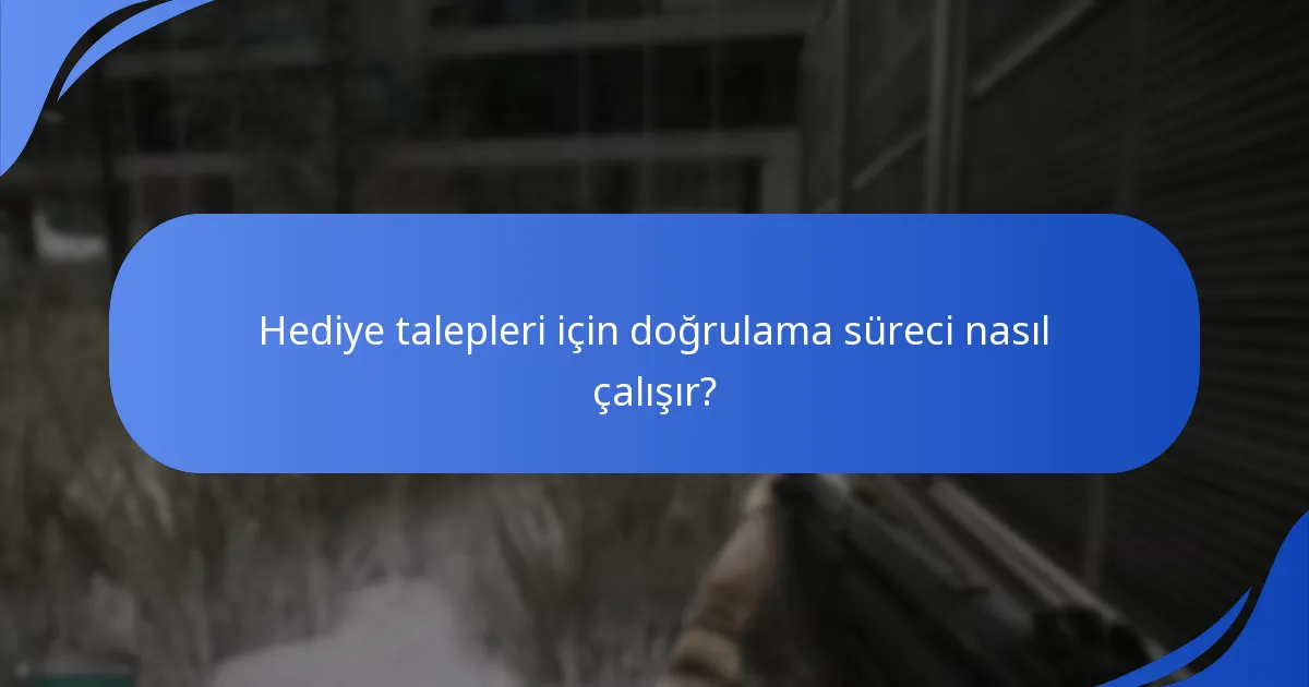Hediye talepleri için doğrulama süreci nasıl çalışır?