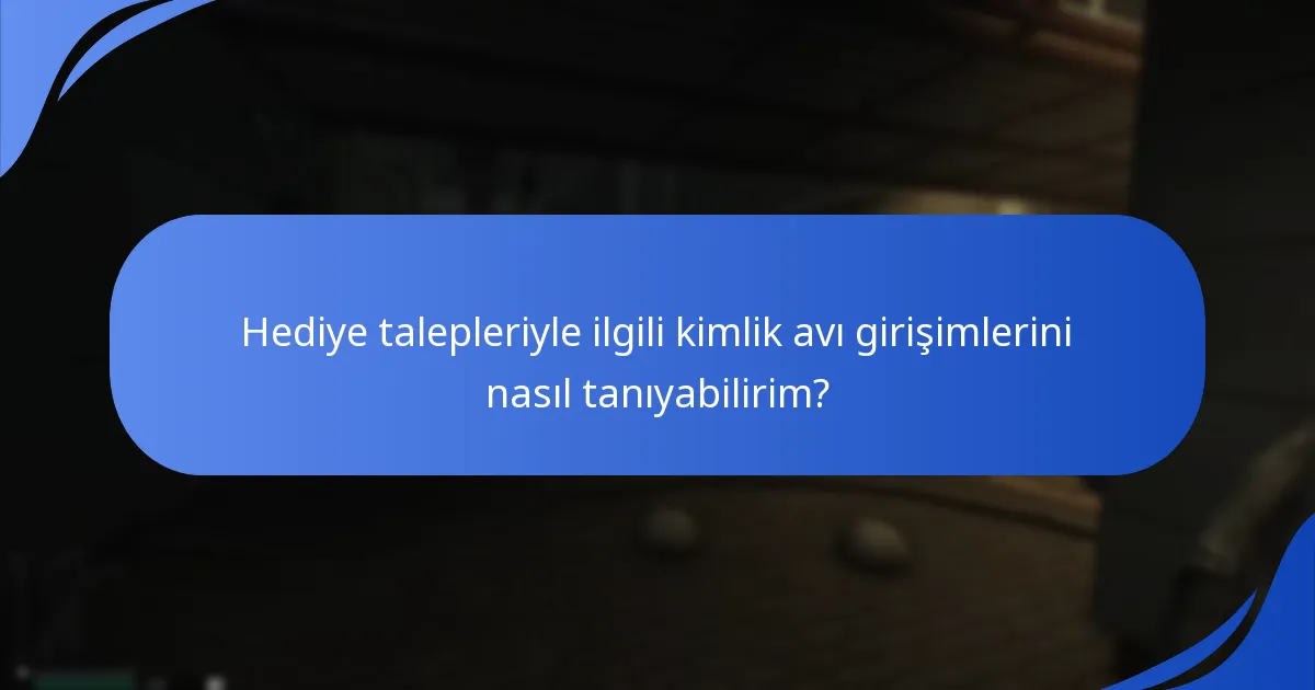 Hediye talepleriyle ilgili kimlik avı girişimlerini nasıl tanıyabilirim?