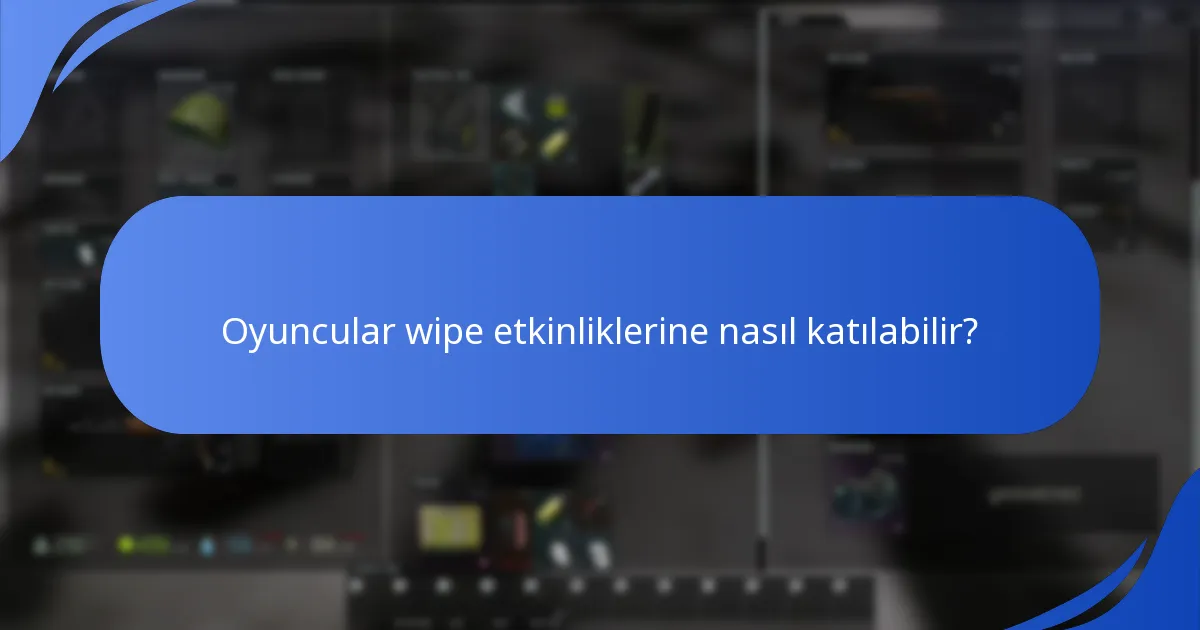 Oyuncular wipe etkinliklerine nasıl katılabilir?