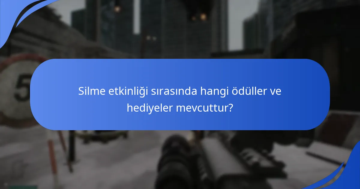 Silme etkinliği sırasında hangi ödüller ve hediyeler mevcuttur?