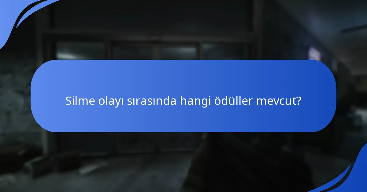 Silme olayı sırasında hangi ödüller mevcut?